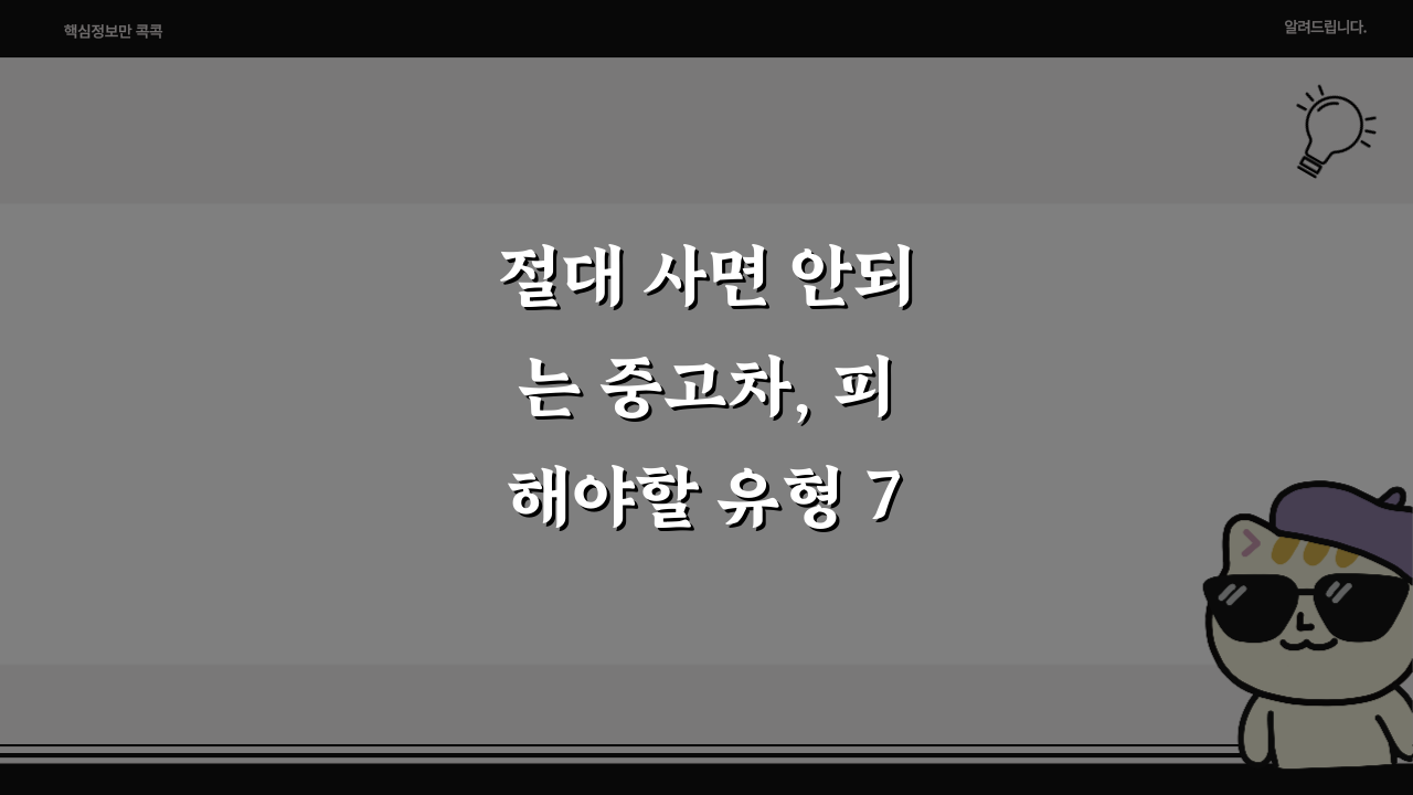 절대 사면 안되는 중고차, 피해야할 유형 7가지 완벽 가이드